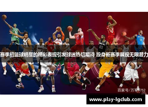 赛季初篮球明星的精彩表现引发球迷热切期待 投身新赛季展现无限潜力