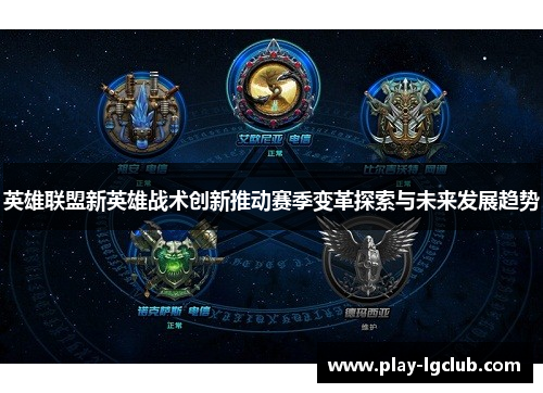英雄联盟新英雄战术创新推动赛季变革探索与未来发展趋势