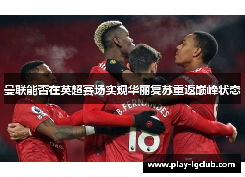 曼联能否在英超赛场实现华丽复苏重返巅峰状态