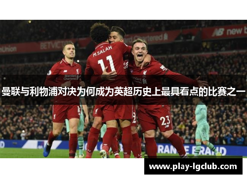 曼联与利物浦对决为何成为英超历史上最具看点的比赛之一