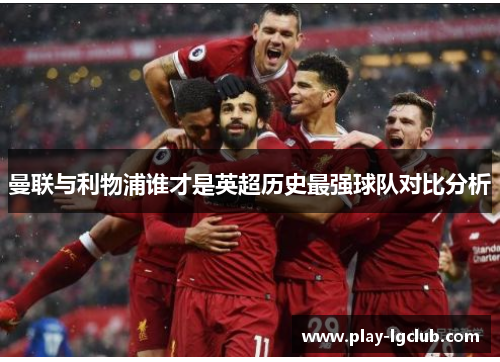 曼联与利物浦谁才是英超历史最强球队对比分析