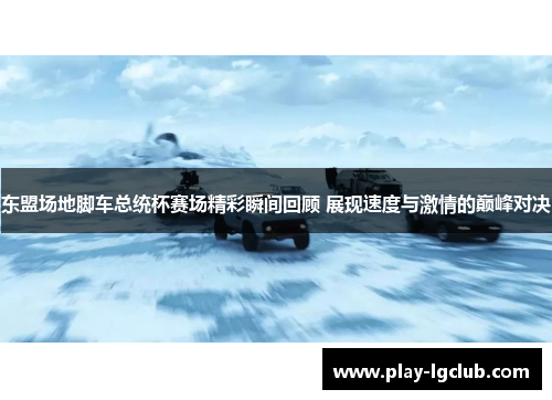 东盟场地脚车总统杯赛场精彩瞬间回顾 展现速度与激情的巅峰对决