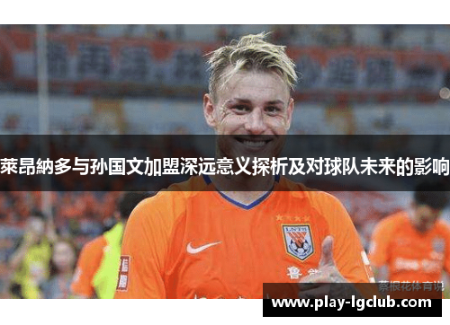 萊昂納多与孙国文加盟深远意义探析及对球队未来的影响
