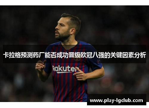 卡拉格预测药厂能否成功晋级欧冠八强的关键因素分析