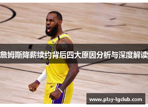 詹姆斯降薪续约背后四大原因分析与深度解读