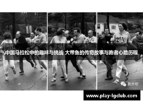 中国马拉松中的趣味与挑战 大带鱼的传奇故事与跑者心路历程