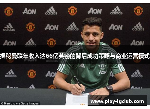 揭秘曼联年收入达66亿英镑的背后成功策略与商业运营模式