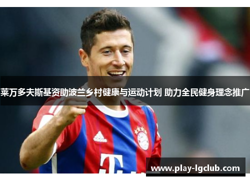 莱万多夫斯基资助波兰乡村健康与运动计划 助力全民健身理念推广 莱万多夫斯基资助波兰乡村健康与运动计划 助力全民健身理念推广