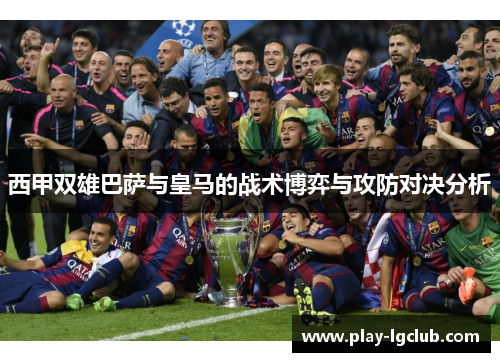 西甲双雄巴萨与皇马的战术博弈与攻防对决分析 西甲双雄巴萨与皇马的战术博弈与攻防对决分析
