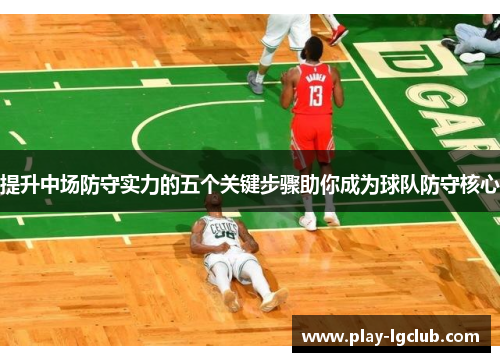 提升中场防守实力的五个关键步骤助你成为球队防守核心