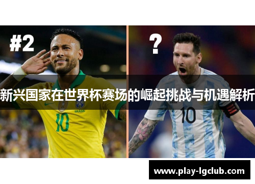 新兴国家在世界杯赛场的崛起挑战与机遇解析