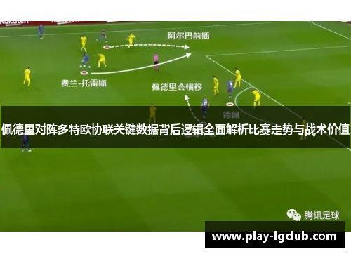 佩德里对阵多特欧协联关键数据背后逻辑全面解析比赛走势与战术价值