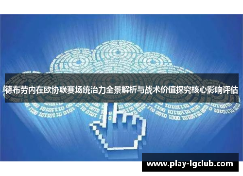 德布劳内在欧协联赛场统治力全景解析与战术价值探究核心影响评估 德布劳内在欧协联赛场统治力全景解析与战术价值探究核心影响评估