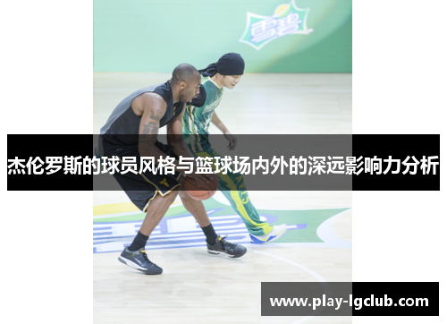 杰伦罗斯的球员风格与篮球场内外的深远影响力分析 杰伦罗斯的球员风格与篮球场内外的深远影响力分析