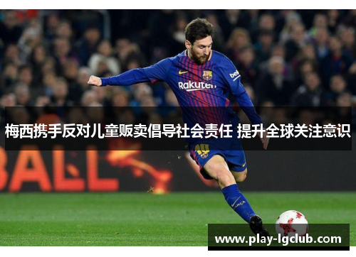 梅西携手反对儿童贩卖倡导社会责任 提升全球关注意识