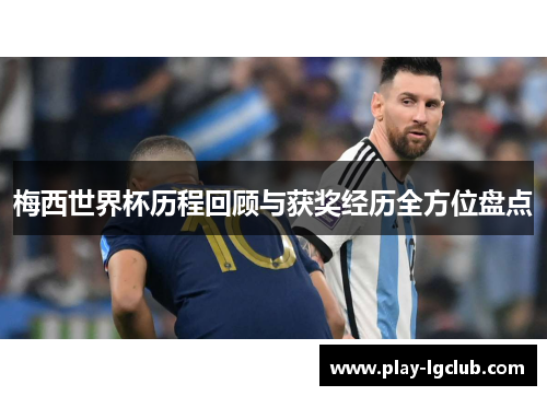 梅西世界杯历程回顾与获奖经历全方位盘点
